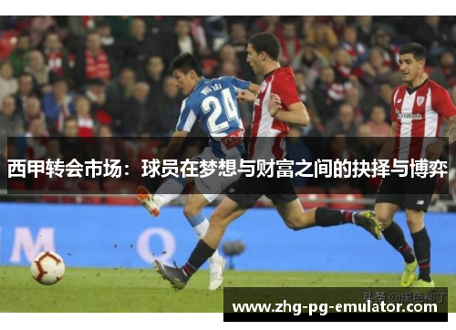 西甲转会市场：球员在梦想与财富之间的抉择与博弈